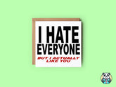 I Hate Everyone, But I Actually Like You Card - The Gifted Panda
