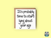 It's Time To Start Lying About Your Age Greetings Card - The Gifted Panda