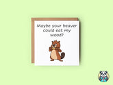 Maybe Your Beaver Could Eat My Wood Card - The Gifted Panda