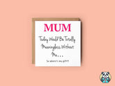 Mum Today Would Be Meaningless Without Me Greetings Card - The Gifted Panda