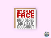 Sit On My Face & Glaze Me Like A Doughnut Greetings Card - The Gifted Panda