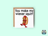 You Make My Wiener Squirt Card - The Gifted Panda