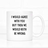I Would Agree But Then We Would Both Be Wrong Mug - The Gifted Panda