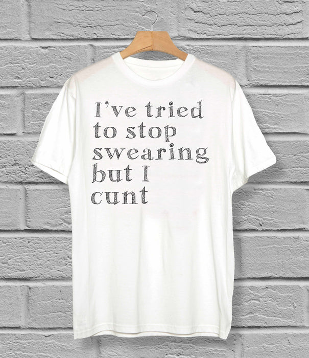 Tried To Stop Swearing But I Cunt - T-Shirt