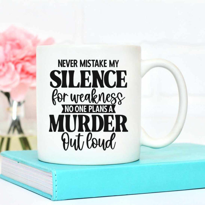 Never Mistake My Silence For Weakness Mug
