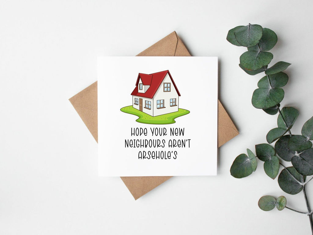 Hope Your New Neighbours Aren't Arseholes Card - The Gifted Panda