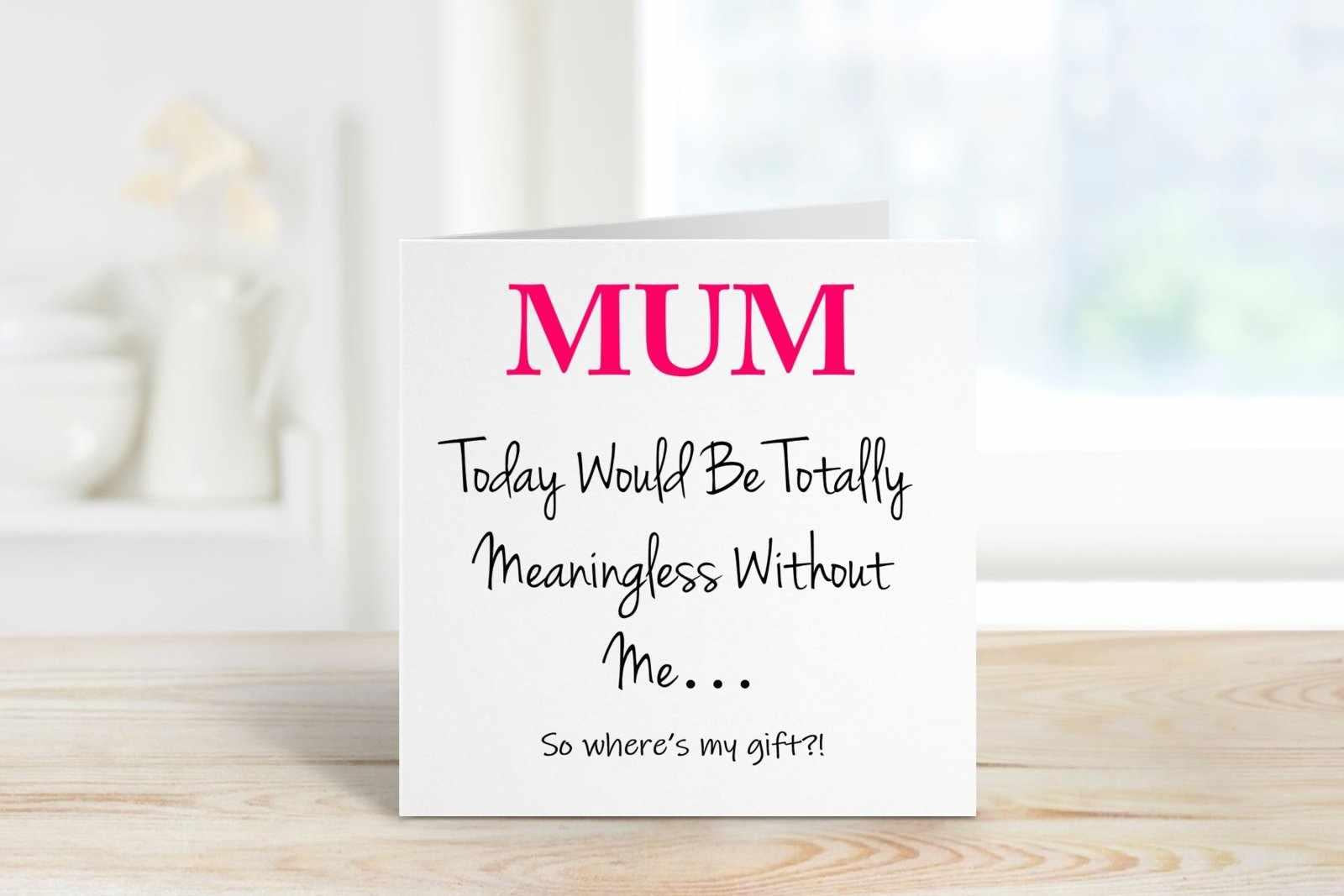 Mum Today Would Be Meaningless Without Me Greetings Card - The Gifted Panda