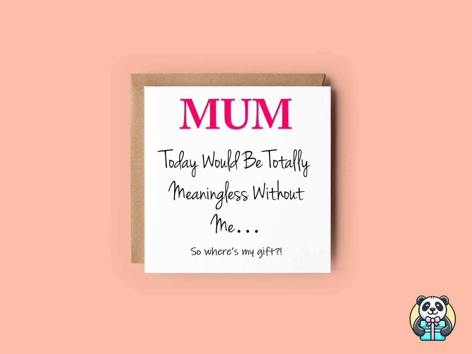 Mum Today Would Be Meaningless Without Me Greetings Card - The Gifted Panda Main image
