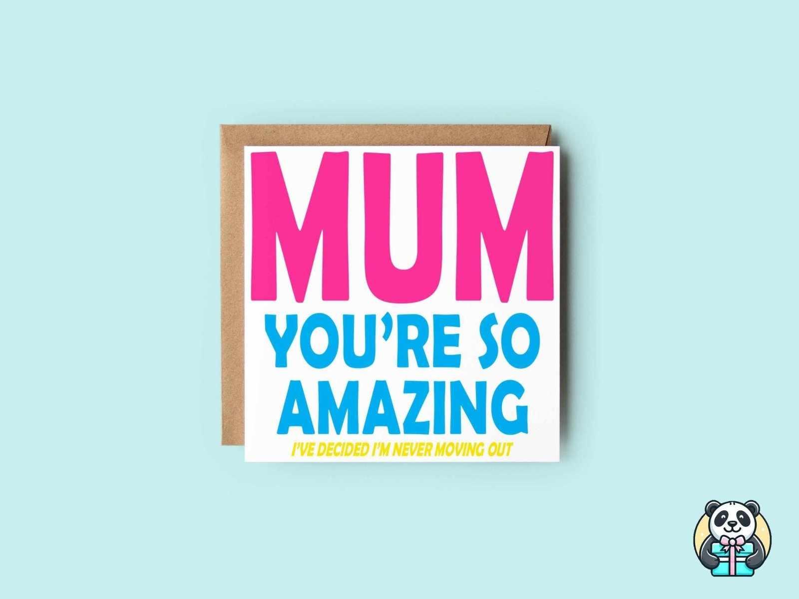 Mum You're Amazing, I'm Never Moving Out Card - The Gifted Panda