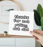 Thanks For Not Pulling Out Dad Greetings Card - The Gifted Panda