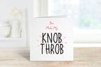 You Make My Knob Throb Greetings Card - The Gifted Panda