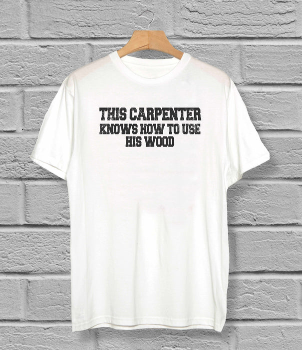 Carpenter Know How To Use My Wood T-Shirt