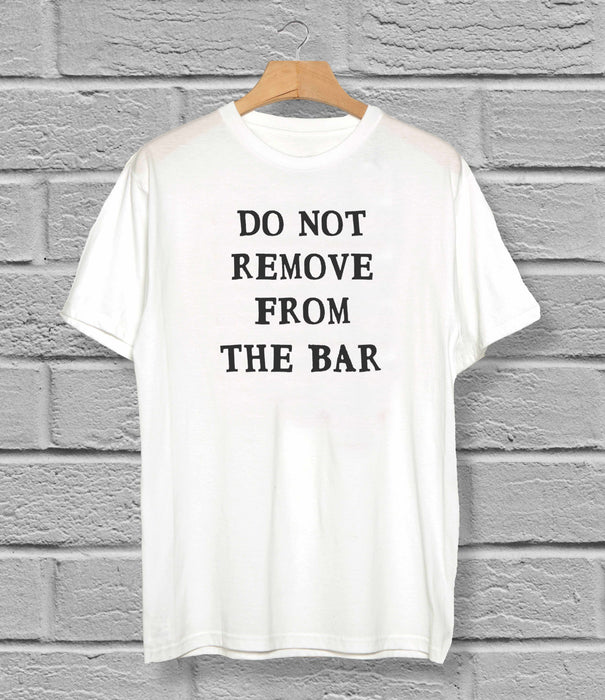 Do Not Remove From The Bar T-Shirt