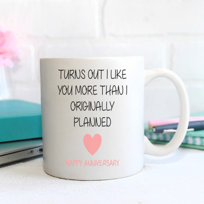 Turns Out I Like You More Than I Planned - Anniversary - Mug
