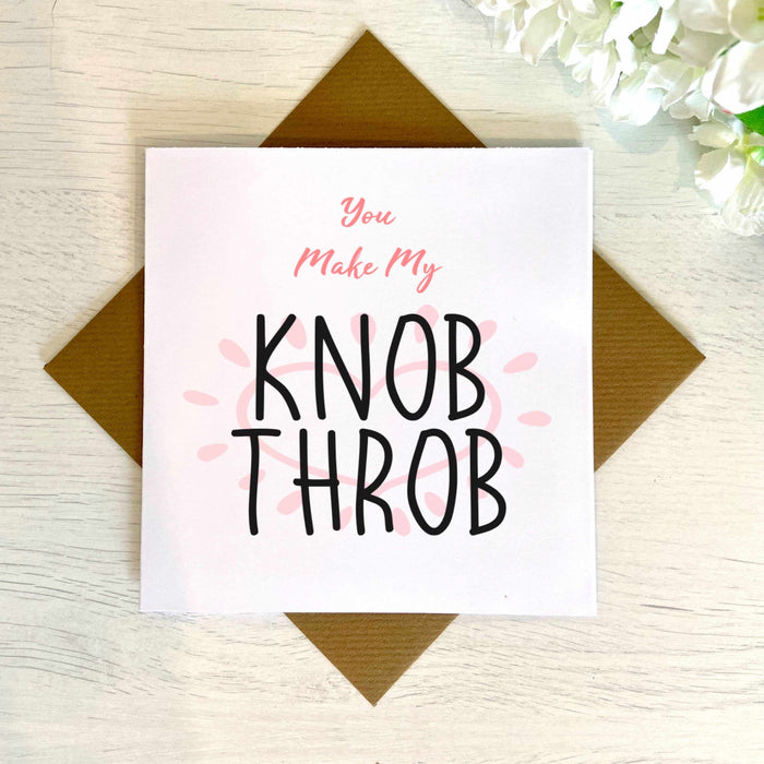 You Make My Knob Throb Greetings Card