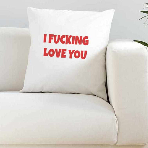 I Fucking Love You White Cushion Cover