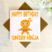 Happy Birthday Ginger Ninja Greetings Card Greetings Card The Gifted Panda