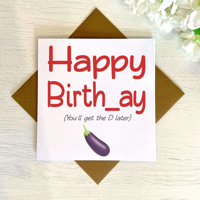 Happy Birthday, You'll Get The D Later Card