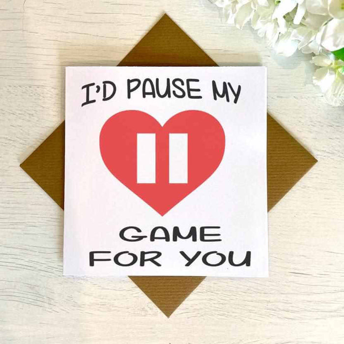 I'd Pause My Game For You Greetings Card