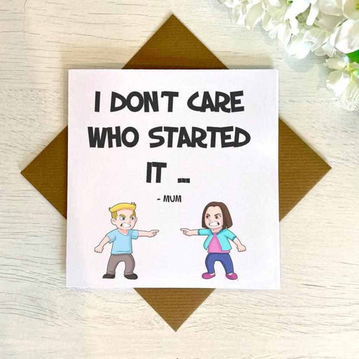 I Don't Care Who Started It Card