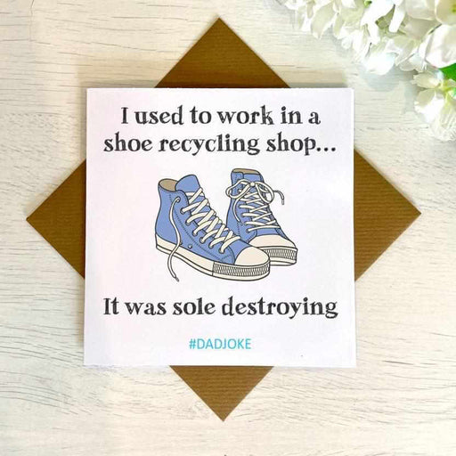 I Used To Work In A Shoe Recycling Shop - Dad Joke Card