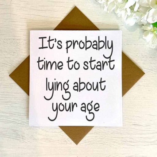 It's Time To Start Lying About Your Age Greetings Card