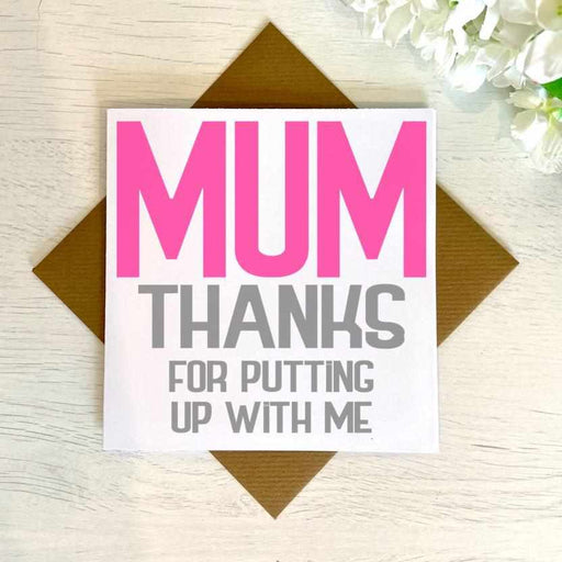 Mum, Thanks For Putting Up With Me Card