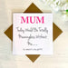 Mum Today Would Be Meaningless Without Me Greetings Card