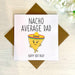 Nacho Average Dad Birthday Card Greetings Card The Gifted Panda