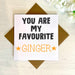 You Are My Favourite Ginger Greetings Card Greetings Card The Gifted Panda