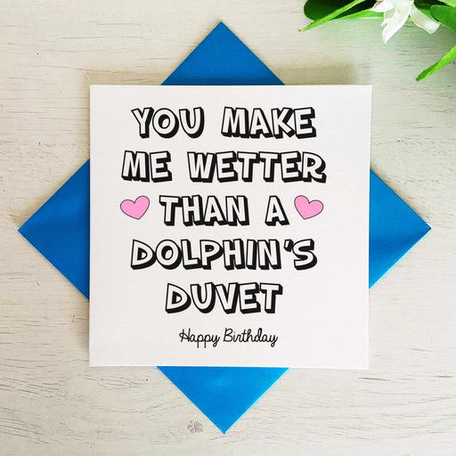 You Make Me Wetter Than A Dolphins Duvet Happy Birthday Card Greetings Card The Gifted Panda