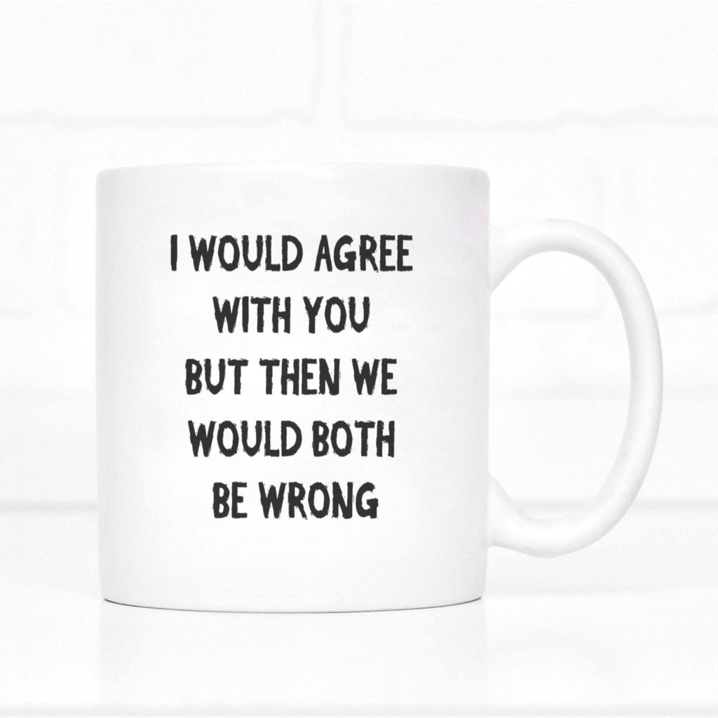 I Would Agree But Then We Would Both Be Wrong Mug - The Gifted Panda