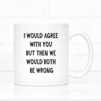 I Would Agree But Then We Would Both Be Wrong Mug - The Gifted Panda