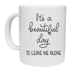 It's A Beautiful Day To Leave Me Alone Mug - The Gifted Panda