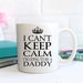 Can't Keep Calm - Daddy Mug
