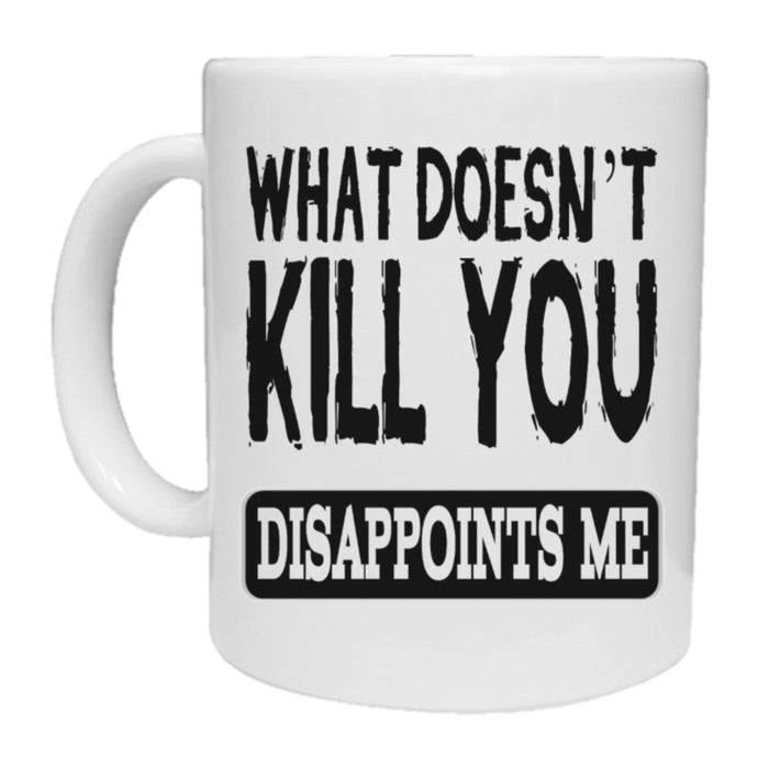 What Doesn't Kill You Disappoints Me Novelty Mug