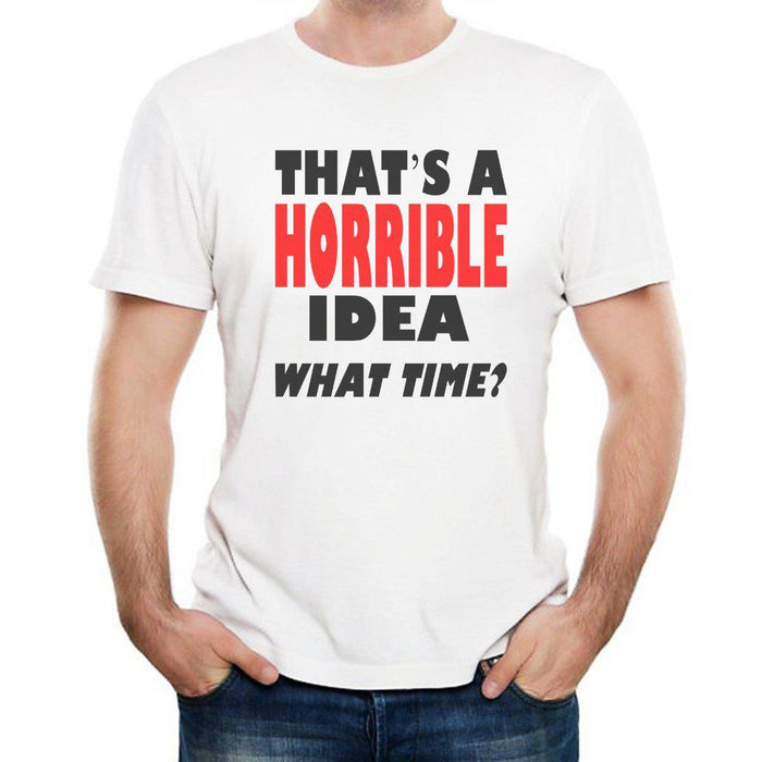 That's A Horrible Idea, What Time? - Men's T-Shirt
